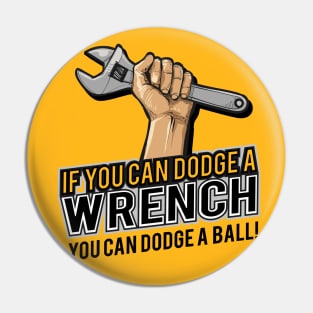 If you can dodge a wrench you can dodge a ball funny humor Pin