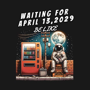 Waiting for April 13th 2029 Be Like T-Shirt