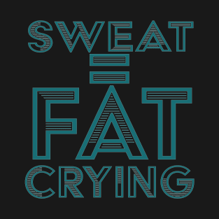 SWEAT = FAT CRYING T-Shirt