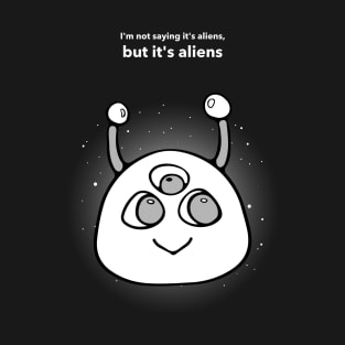 I'm not saying it's aliens, but it's aliens T-Shirt