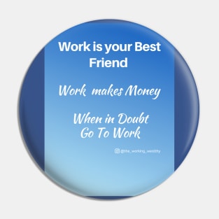 Work is Your Best Friend, Work Makes Money, When in Doubt Go to  Work Pin