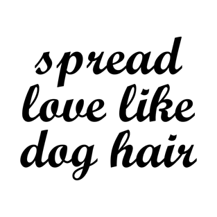 Spread Love Like Dog Hair T-Shirt