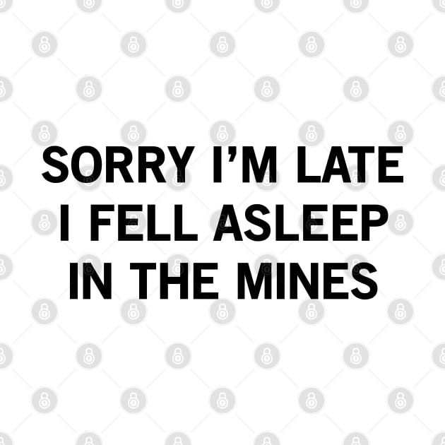 SORRY I’M LATE I FELL ASLEEP IN THE MINES by Madelyn_Frere