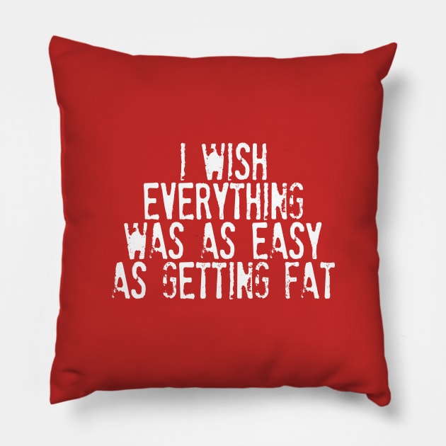 I Wish Everything Was As Easy As Getting Fat - Humorous Typography Design Pillow by DankFutura