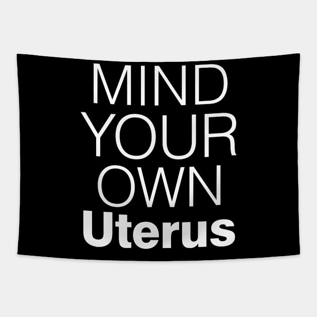 Mind Your Own Uterus, Pro Choice Shirt Tapestry by Boots