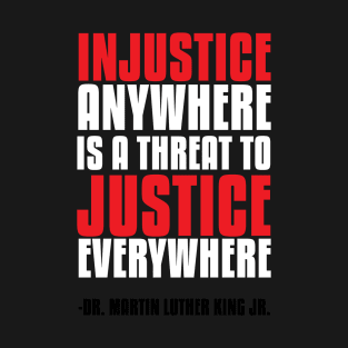 Injustice Anywhere Is a Threat To Justice Everywhere T-Shirt