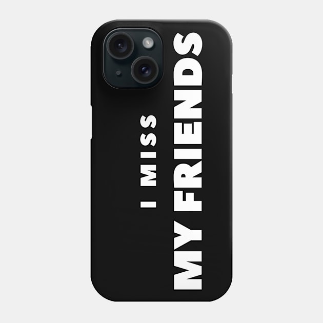 I MISS MY FRIENDS Phone Case by FabSpark