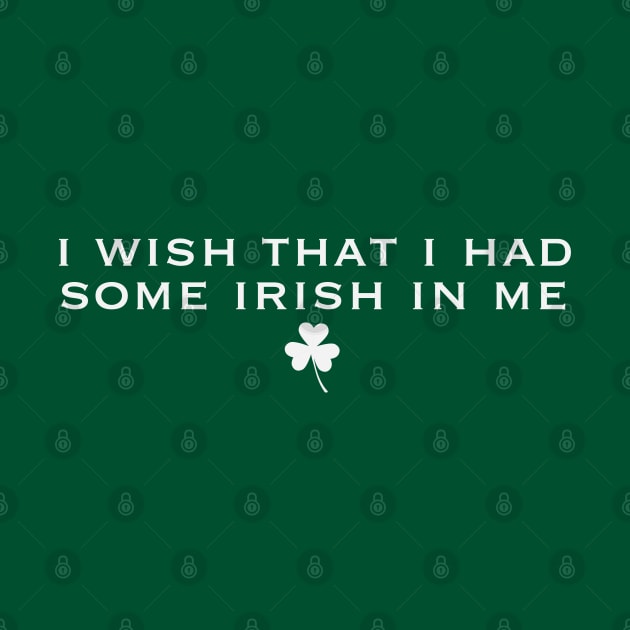 Wish that I had some Irish in me by CKline