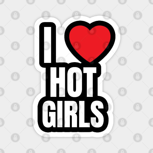 I Love Hot Girls I Heart Hot Girls Magnet by BobaPenguin