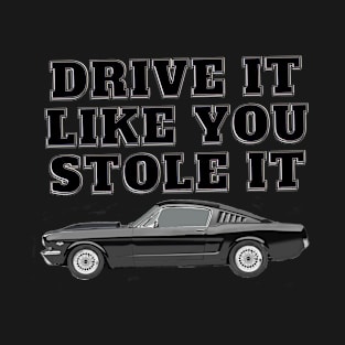 Drive It Like You Stole It - Mustang Fastback T-Shirt