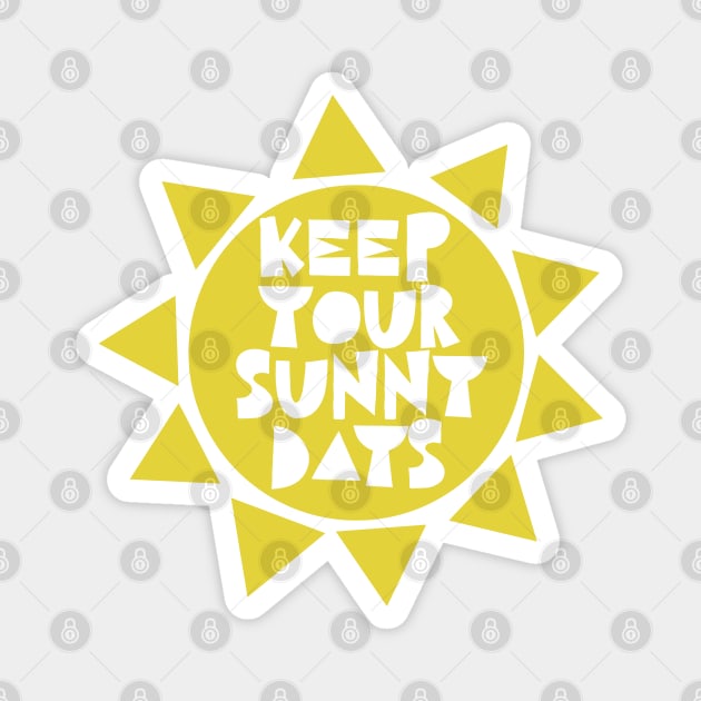 Keep Your Sunny Days - motivational quotes about life Magnet by Ebhar