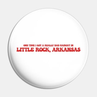 One time I got a really bad haircut in Little Rock, Arkansas Pin