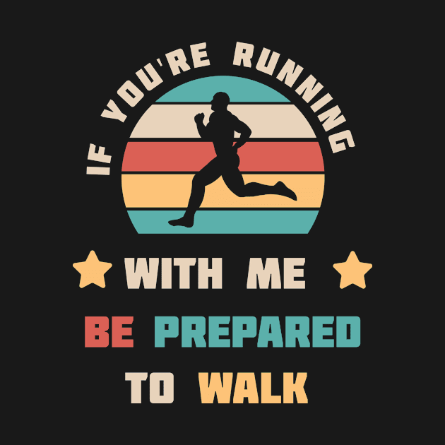 If You're Running With Me Be Prepared To Walk Shirt Running Gift Idea Runner T-Shirt Run Lover Tee Marathon Halfmarathon by NickDezArts