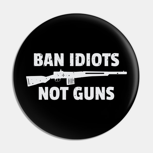 Funny Ban Idiots Not Guns Rifle Bullets Collector Firearm Passion Texas Rules Gun Lover Design Gift Idea Pin by c1337s