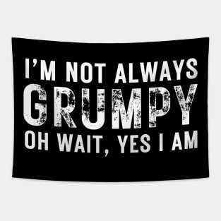 Funny I'm Not Always Grumpy Oh Wait Yes I Am Grandpa Grandad Husband Dad Men Humor Mens Tapestry