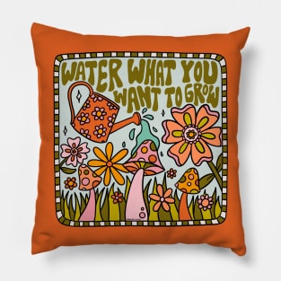 Water What You Want to Grow Pillow