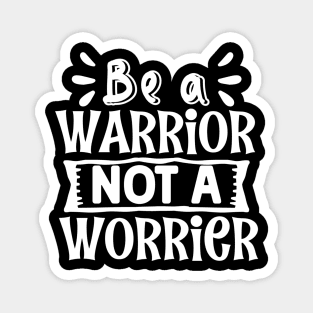 Be a Warrior Not a Worrier Magnet