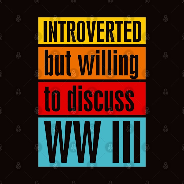 Introverted but willing to discuss WW III by BAJAJU