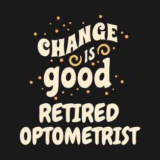 Change is good Retired Optometrist T-Shirt