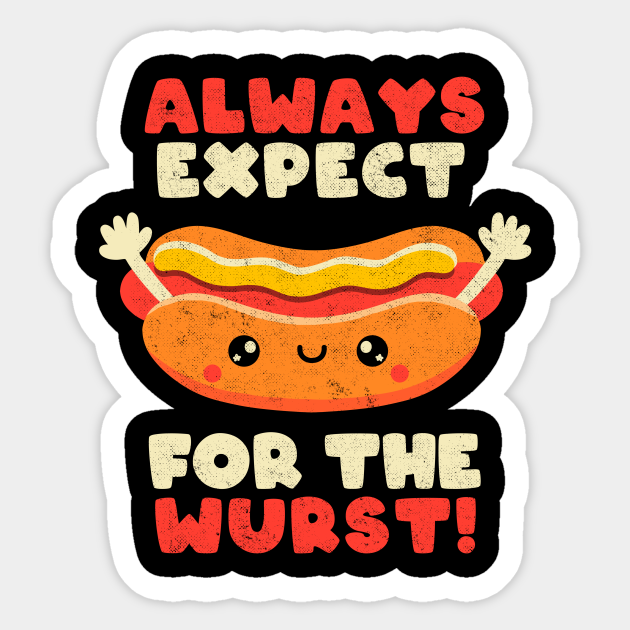 Always Expect For The Wurst - Funny Hot Dog Cute Quote Gift - Quotes - Sticker | TeePublic Always Expect For The Wurst - Funny Hot Dog Cute Quote Gift - Quotes - Sticker | TeePublic