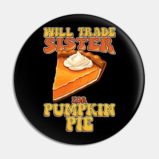 Will Trade Sister For Pumpkin Pie Funny Thanksgiving Pin