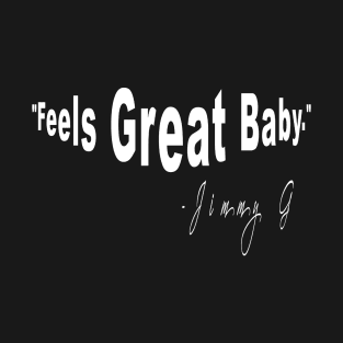 feels great baby jimmy g T-Shirt