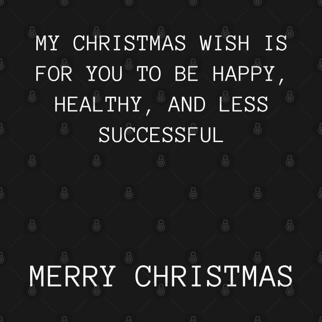 My Christmas Wish Is For You To Be Happy, Healthy And Less Successful. Christmas Humor. Rude, Offensive, Inappropriate Christmas Design by That Cheeky Tee