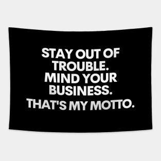 Stay out of trouble. Mind your business. That's my motto.. Tapestry