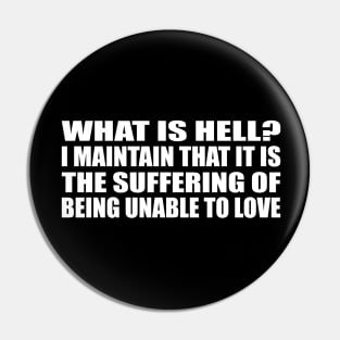 What is hell. I maintain that it is the suffering of being unable to love Pin