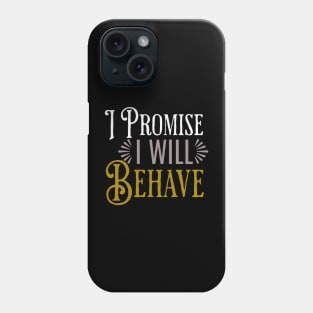 I promise I will behave  funny saying Phone Case