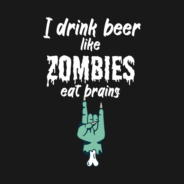 I drink beer like zombies eat brains by maxcode