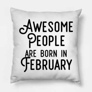 Awesome People Are Born In February (Black Text) Pillow