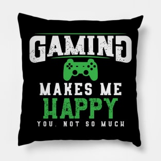 Gaming Makes Me Happy You Not So Much Pillow