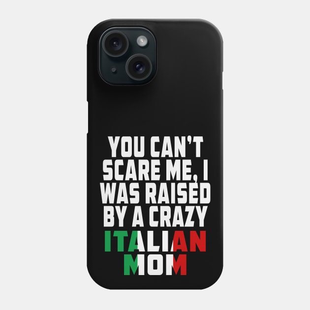 You Cant Scare Me I Was Raised By A Crazy Italian Mom Phone Case by Rosemarie Guieb Designs