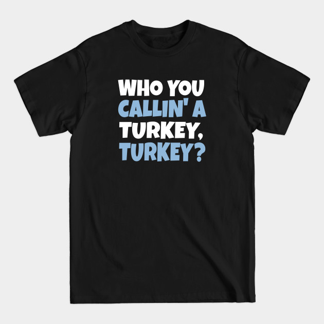 Discover Funny Thanksgiving Holiday Shirt | Who You Calllin' a Turkey, Turkey? Sweatshirt, Hoodie, T-Shirt - Funny Thanksgiving Turkey - T-Shirt