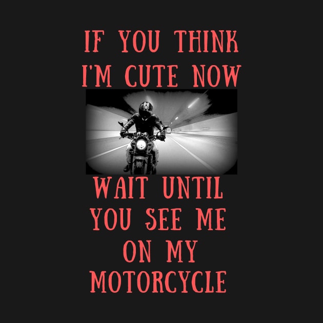 If you think i'm cute now wait until you see me on my motorcycle by IOANNISSKEVAS