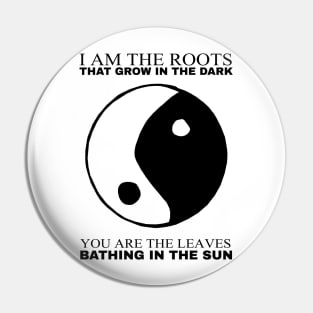 I am the Roots that grow in the Dark Pin