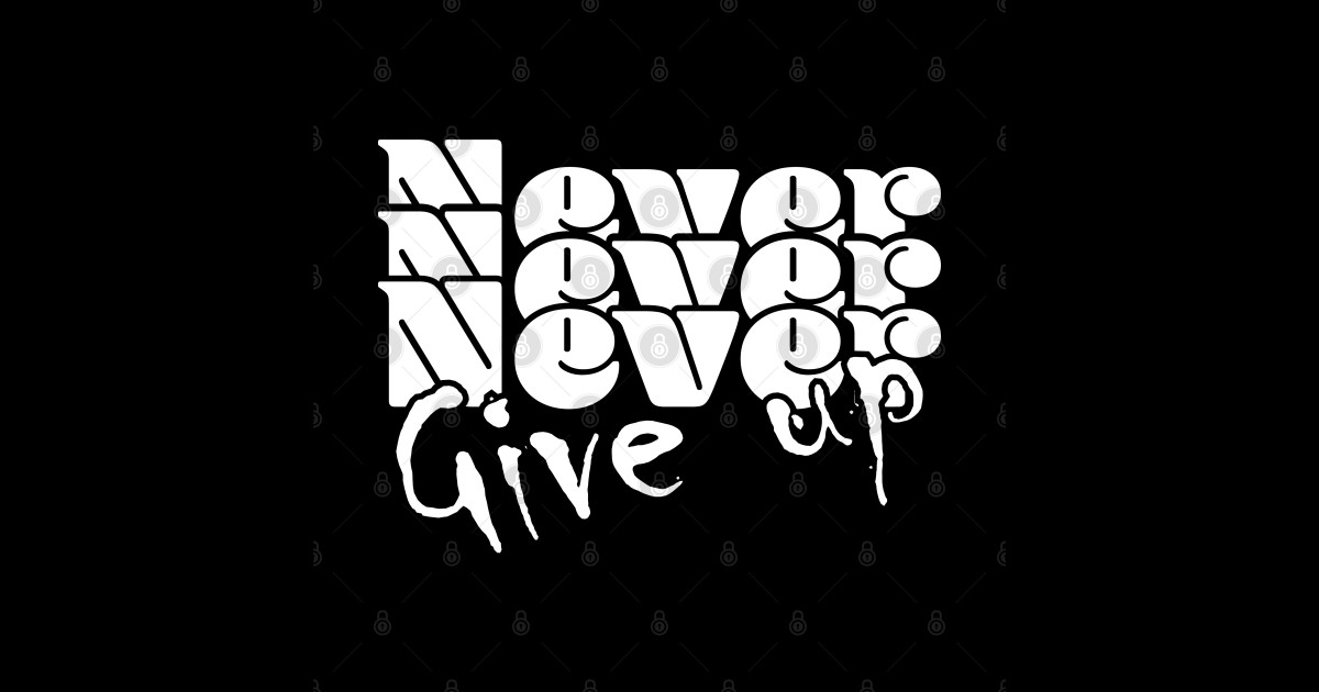 Never, never, never give up - Dark - Never Give Up - Sticker | TeePublic