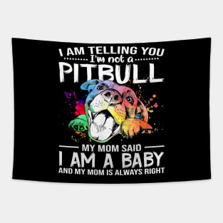 I Am Telling You I'm Not A Pitbull My Mom Said I Am A Baby And My Mom Is Always Right Tapestry