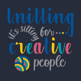Knitting is Sitting for Creative People T-Shirt