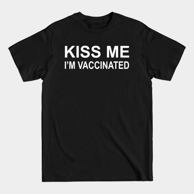 Disover kiss me im vaccinated - Kiss Me Im Vaccinated - T-Shirt