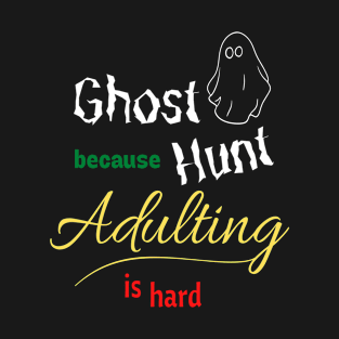 Ghost Hunt because Adulting is hard T-Shirt