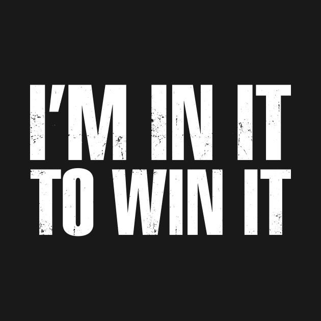 I'm In It To Win It Motivational Inspiration by Bobtees