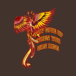 Phoenix Firebird Why Give Up When You Can Rise Rebirth T-Shirt