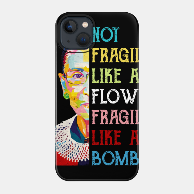 Not Fragile Like A Flower Fragile Like A Bomb Ruth Bader Ginsburg Quote - Rbg Die - Phone Case