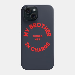 My Brother Thinks He's in Charge (red text) Phone Case