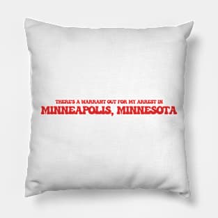 There's a warrant out for my arrest in Minneapolis, Minnesota Pillow