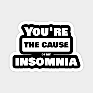 You are the cause of my insomnia Magnet