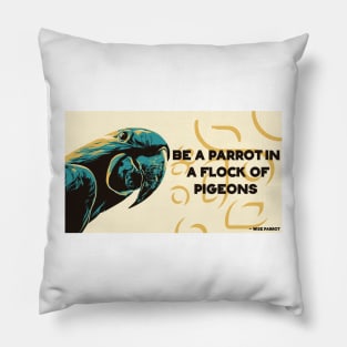 Be a parrot in a flock of pigeons. Pillow