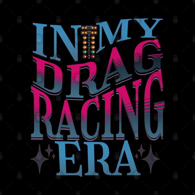 In My Drag Racing Era Racing Motorsports Car Racing Race Track Drag Strip Street Racer by Carantined Chao$